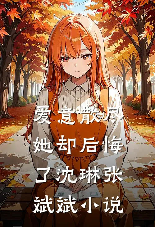 爱意散尽，她却后悔了沈琳张斌斌小说
