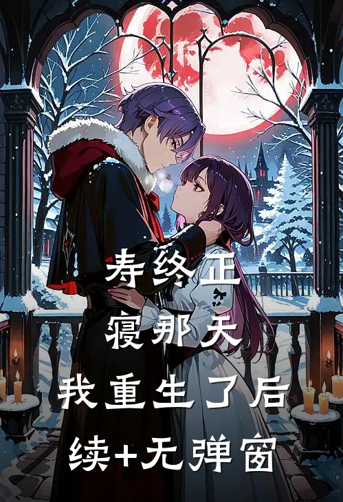 寿终正寝那天，我重生了后续+无弹窗