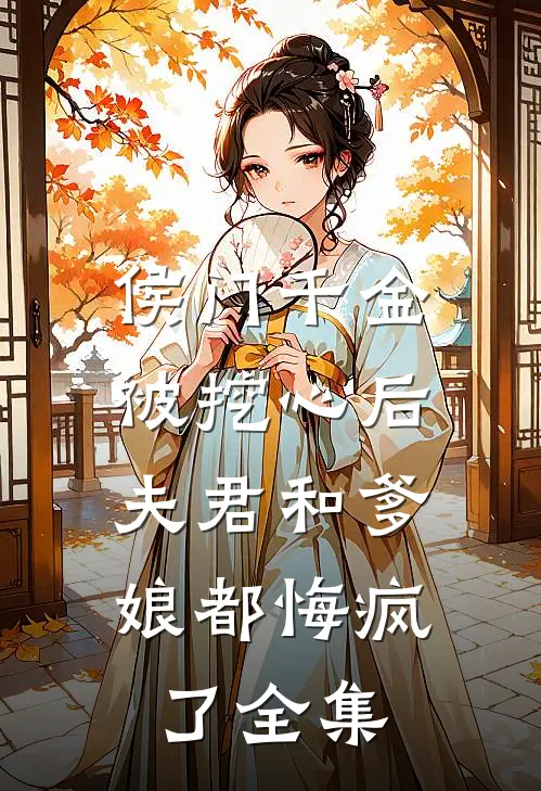 侯门千金被挖心后，夫君和爹娘都悔疯了 全集