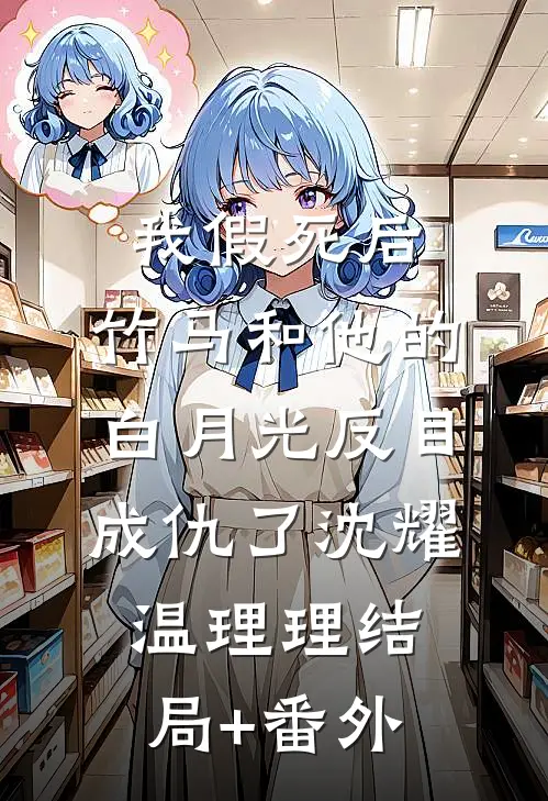 我假死后，竹马和他的白月光反目成仇了沈耀温理理结局+番外