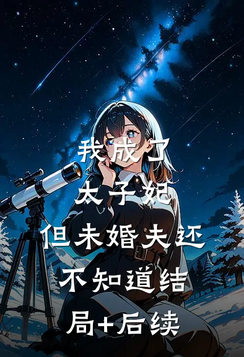 我成了太子妃，但未婚夫还不知道结局+后续