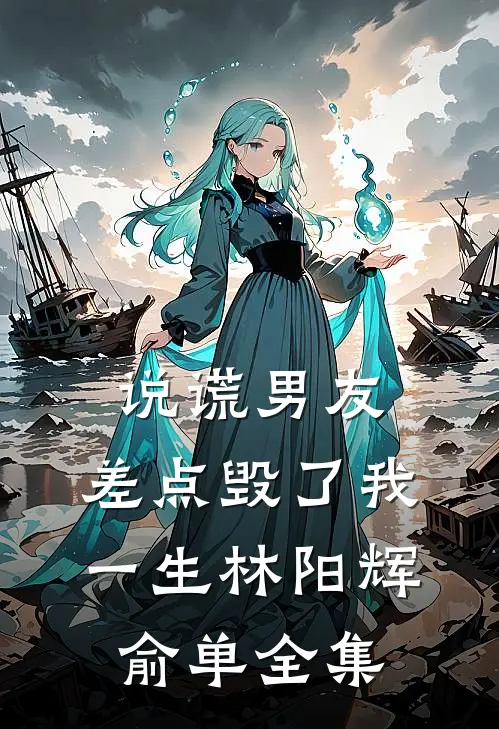 说谎男友，差点毁了我一生林阳辉俞单 全集