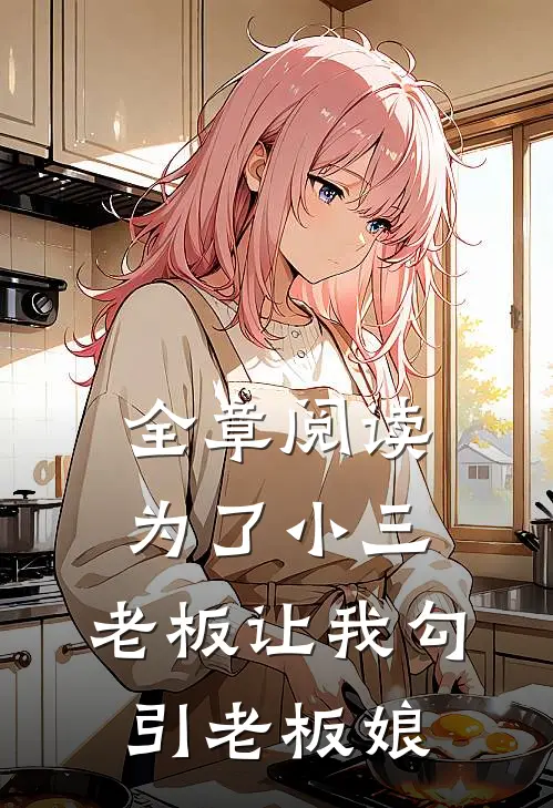 全章阅读为了小三，老板让我勾引老板娘