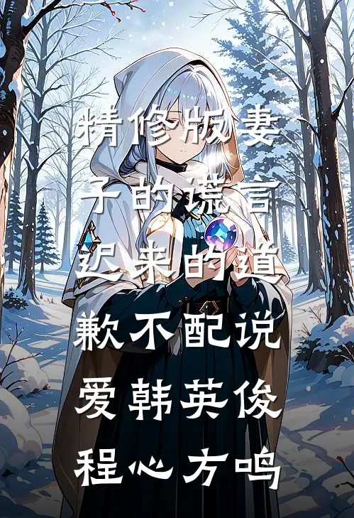 精修版妻子的谎言:迟来的道歉不配说爱韩英俊程心方鸣