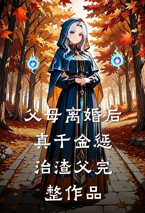 父母离婚后，真千金惩治渣父完整作品