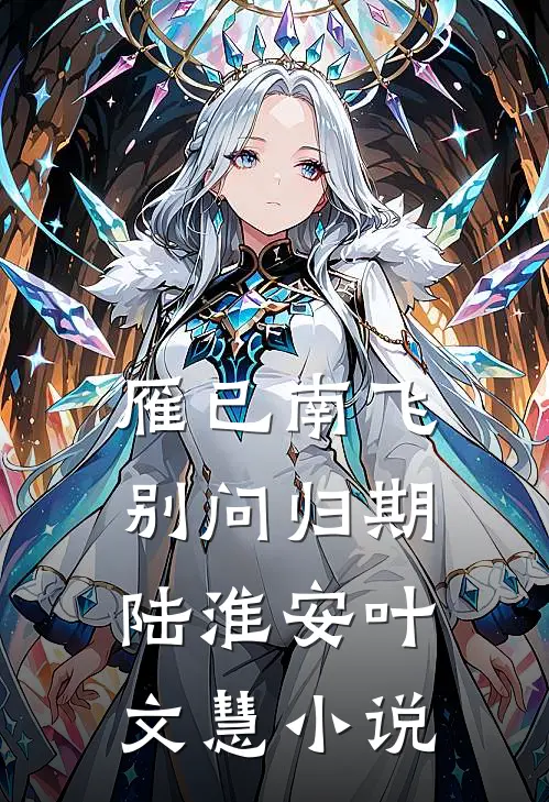 雁已南飞，别问归期陆淮安叶文慧小说