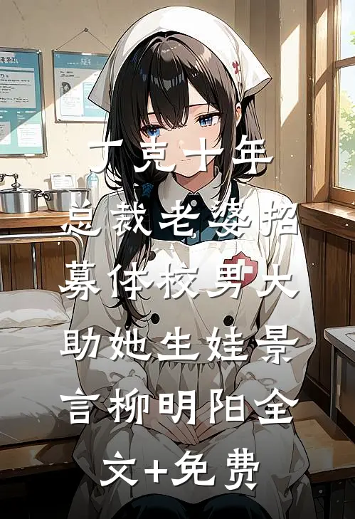丁克十年，总裁老婆招募体校男大助她生娃景言柳明阳全文+免费