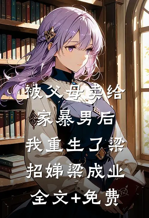 被父母卖给家暴男后，我重生了梁招娣梁成业全文+免费