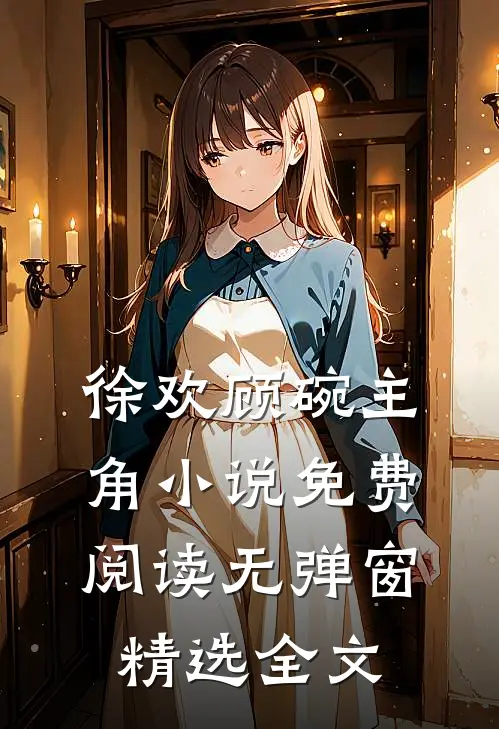 徐欢顾碗主角小说免费阅读无弹窗精选全文
