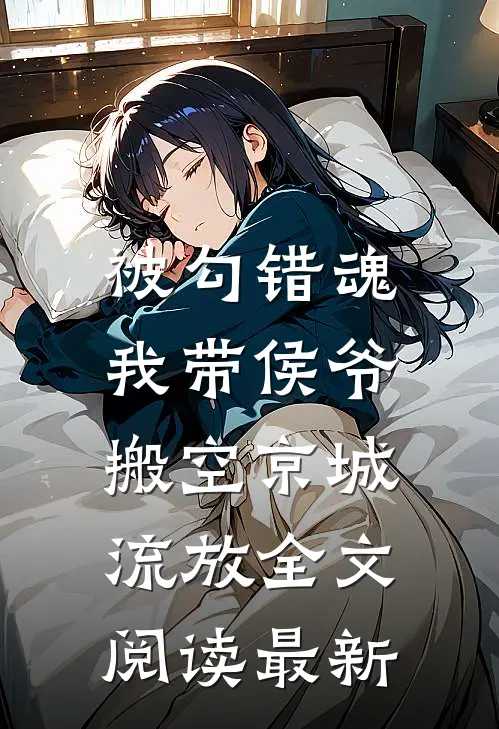 被勾错魂，我带侯爷搬空京城流放全文阅读最新