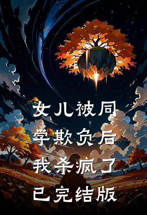 女儿被同学欺负后，我杀疯了已完结版