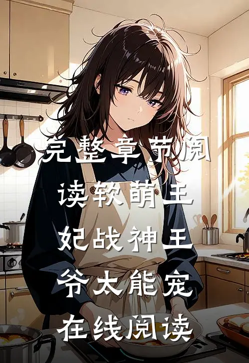 完整章节阅读软萌王妃战神王爷太能宠 在线阅读