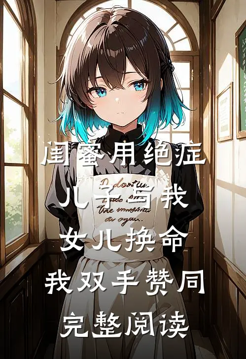 闺蜜用绝症儿子与我女儿换命，我双手赞同完整阅读