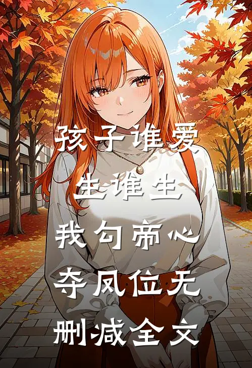 孩子谁爱生谁生，我勾帝心夺凤位无删减全文