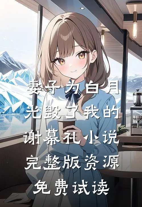 妻子为白月光毁了我的谢幕礼小说完整版资源免费试读