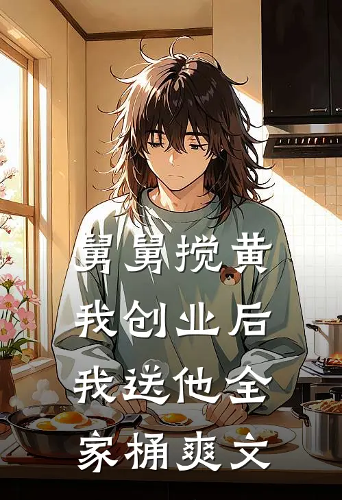 舅舅搅黄我创业后，我送他全家桶爽文