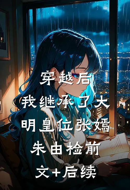 穿越后，我继承了大明皇位张嫣朱由检前文+后续