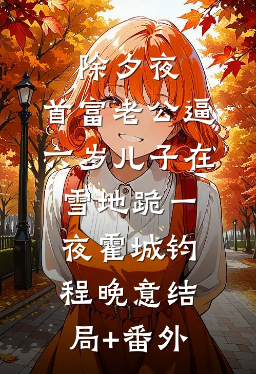 除夕夜，首富老公逼六岁儿子在雪地跪一夜霍城钧程晚意结局+番外