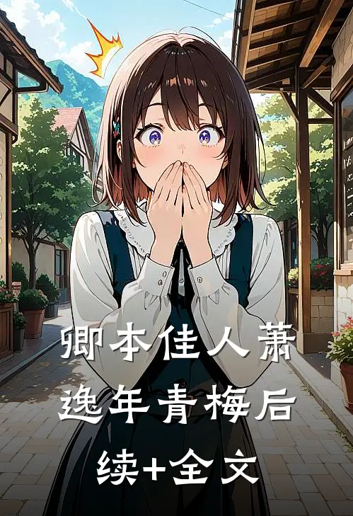 卿本佳人萧逸年青梅后续+全文
