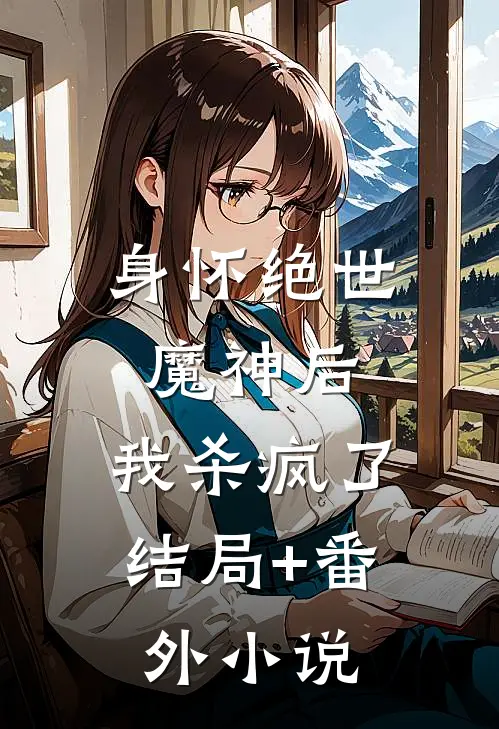 身怀绝世魔神后，我杀疯了结局+番外小说