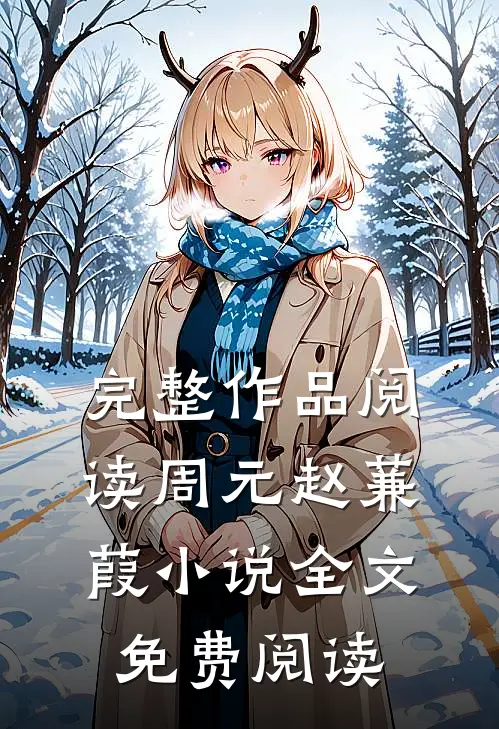 完整作品阅读周元赵蒹葭小说全文免费阅读