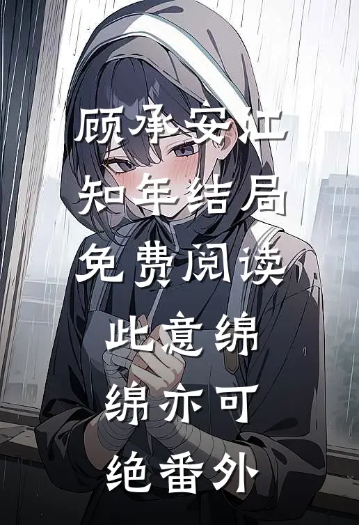 顾承安江知年结局免费阅读此意绵绵亦可绝番外