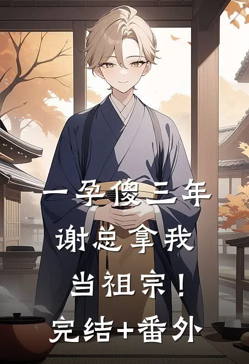 一孕傻三年，谢总拿我当祖宗！完结+番外