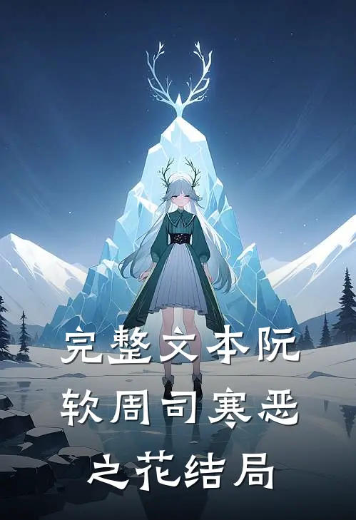 完整文本阮软周司寒恶之花结局