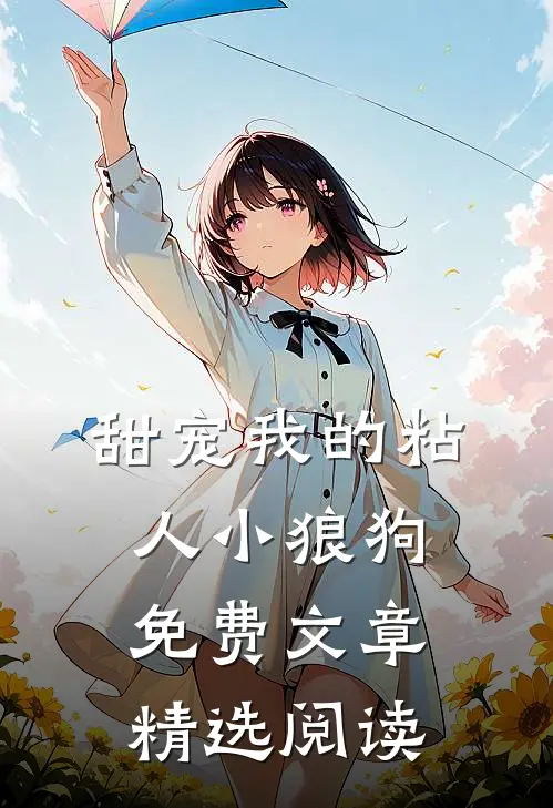甜宠我的粘人小狼狗免费文章精选阅读