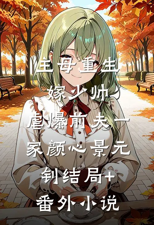 主母重生嫁少帅，虐爆前夫一家颜心景元钊结局+番外小说