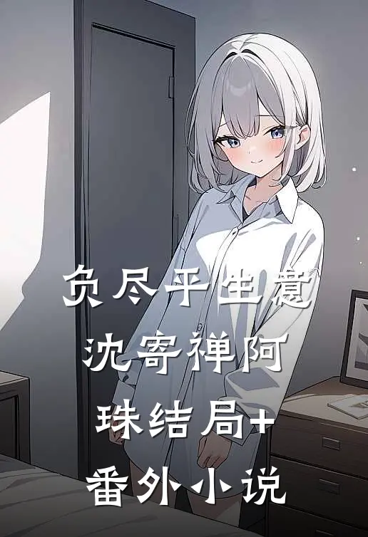 负尽平生意沈寄禅阿珠结局+番外小说