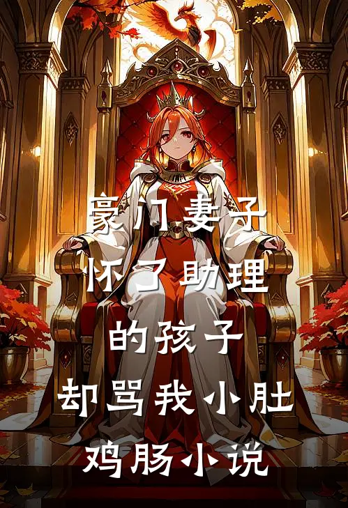豪门妻子怀了助理的孩子，却骂我小肚鸡肠小说