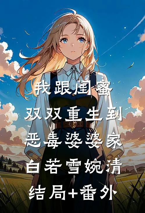 我跟闺蜜，双双重生到恶毒婆婆家白若雪婉清结局+番外