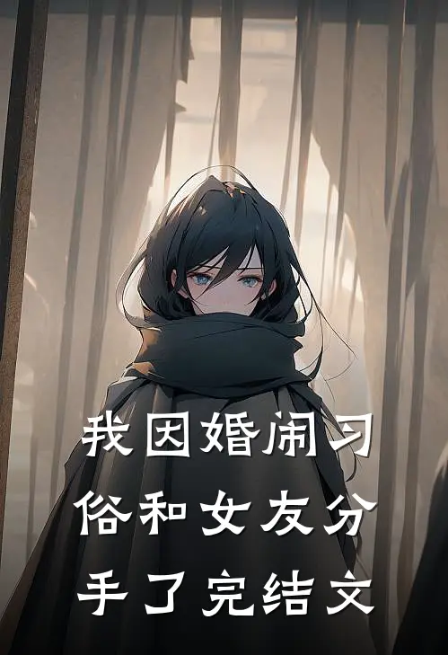 我因婚闹习俗和女友分手了完结文