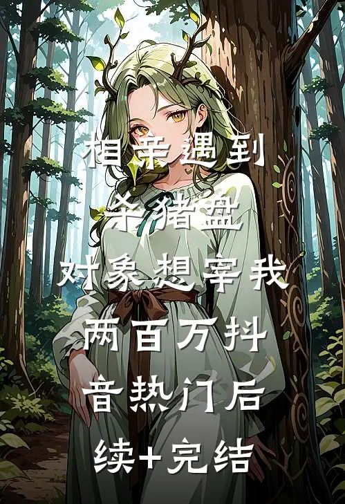 相亲遇到杀猪盘，对象想宰我两百万抖音热门后续+完结