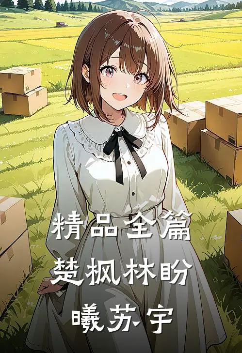 精品全篇楚枫林盼曦苏宇