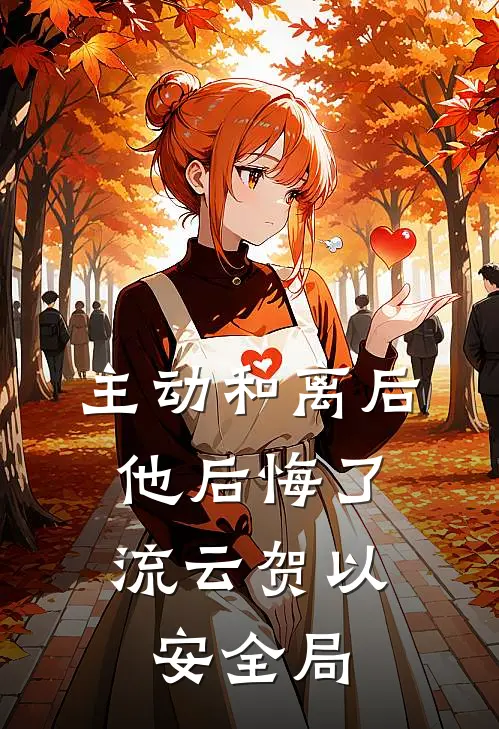 主动和离后，他后悔了流云贺以安全局