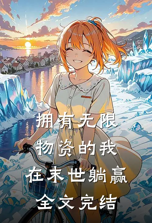 拥有无限物资的我，在末世躺赢全文完结