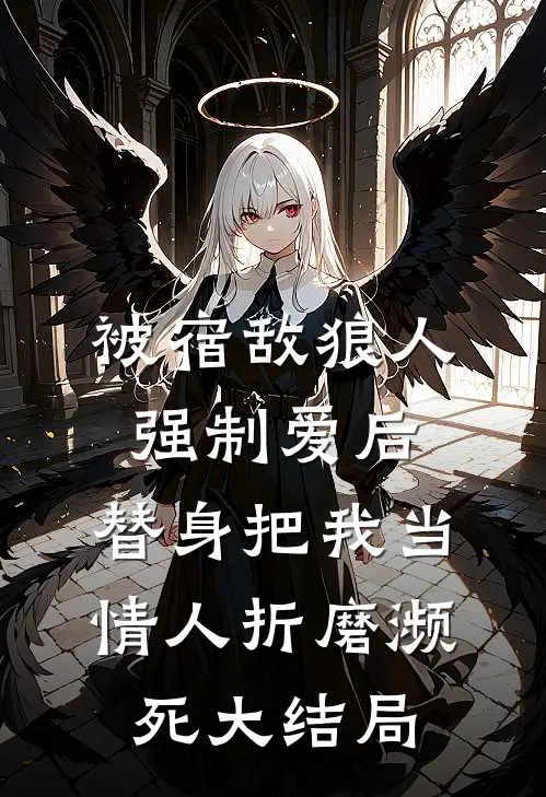 被宿敌狼人强制爱后，替身把我当情人折磨濒死大结局