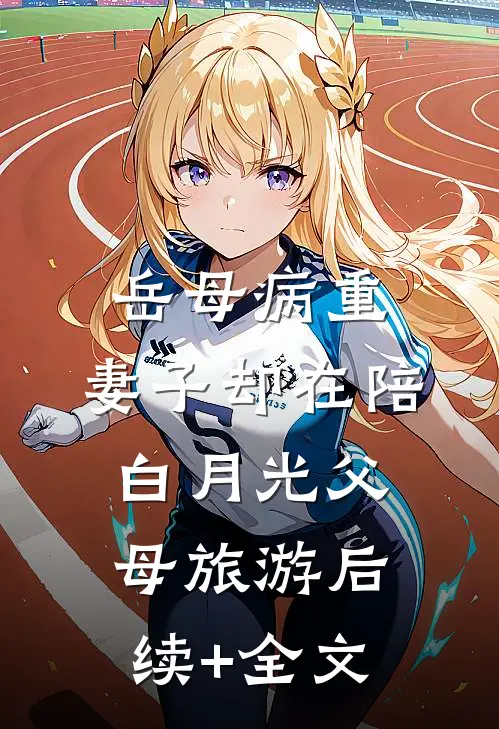 岳母病重，妻子却在陪白月光父母旅游后续+全文