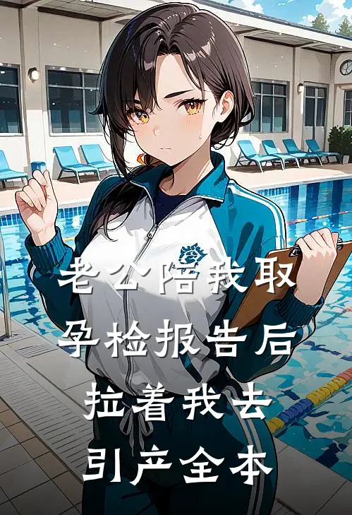 老公陪我取孕检报告后，拉着我去引产全本