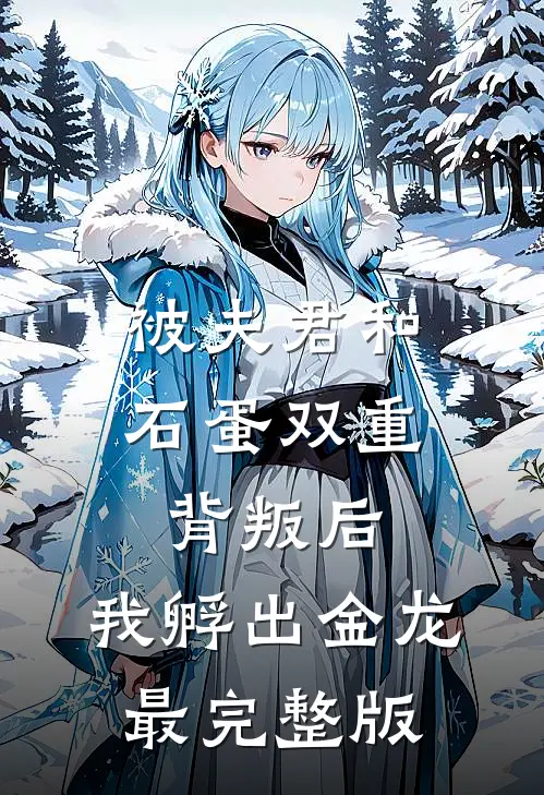 被夫君和石蛋双重背叛后，我孵出金龙最完整版