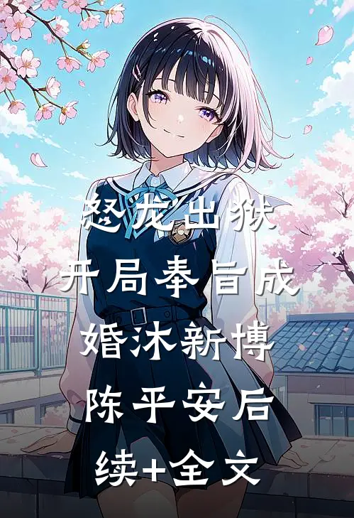 怒龙出狱：开局奉旨成婚沐新博陈平安后续+全文