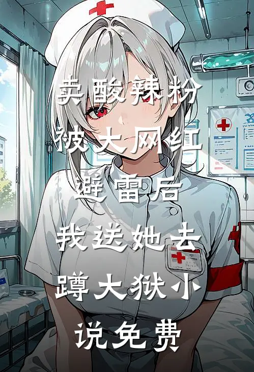 卖酸辣粉被大网红避雷后，我送她去蹲大狱小说免费
