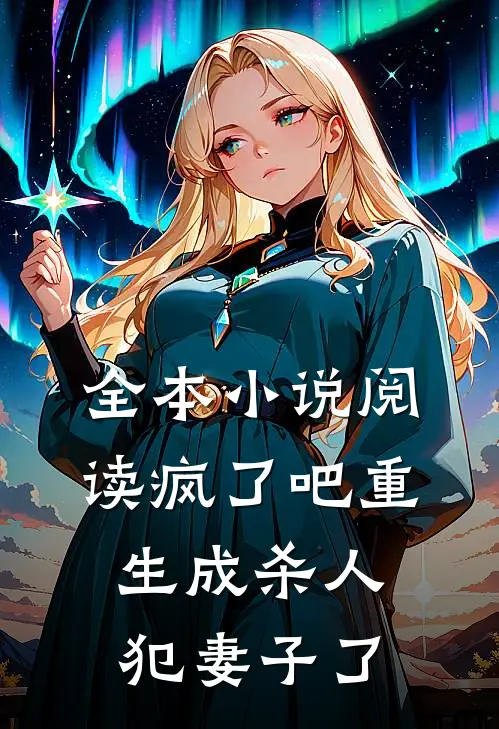全本小说阅读疯了吧重生成杀人犯妻子了