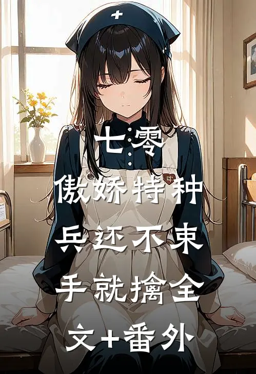 七零：傲娇特种兵还不束手就擒全文+番外