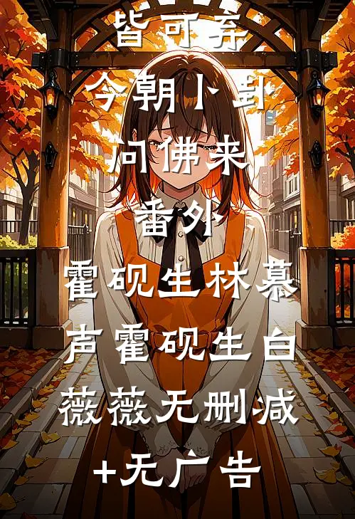 昨日前尘皆可弃，今朝卜卦问佛来：  番外,霍砚生林慕声霍砚生白薇薇无删减+无广告