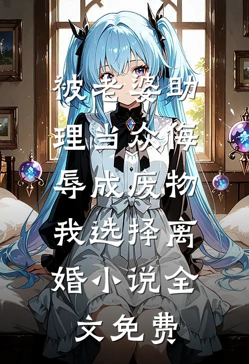 被老婆助理当众侮辱成废物，我选择离婚小说全文免费