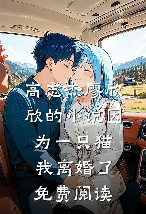 高志杰廖欣欣的小说因为一只猫我离婚了免费阅读