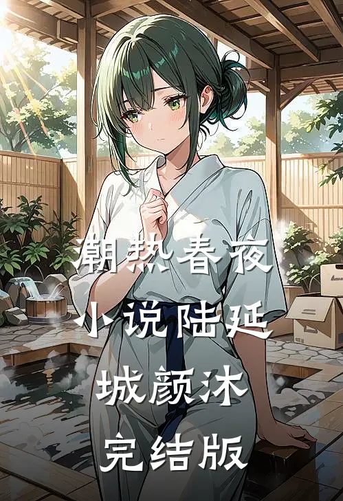 潮热春夜小说陆延城颜沐完结版